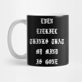 Even Ezekiel Thinks That My Mind Is Gone Mug